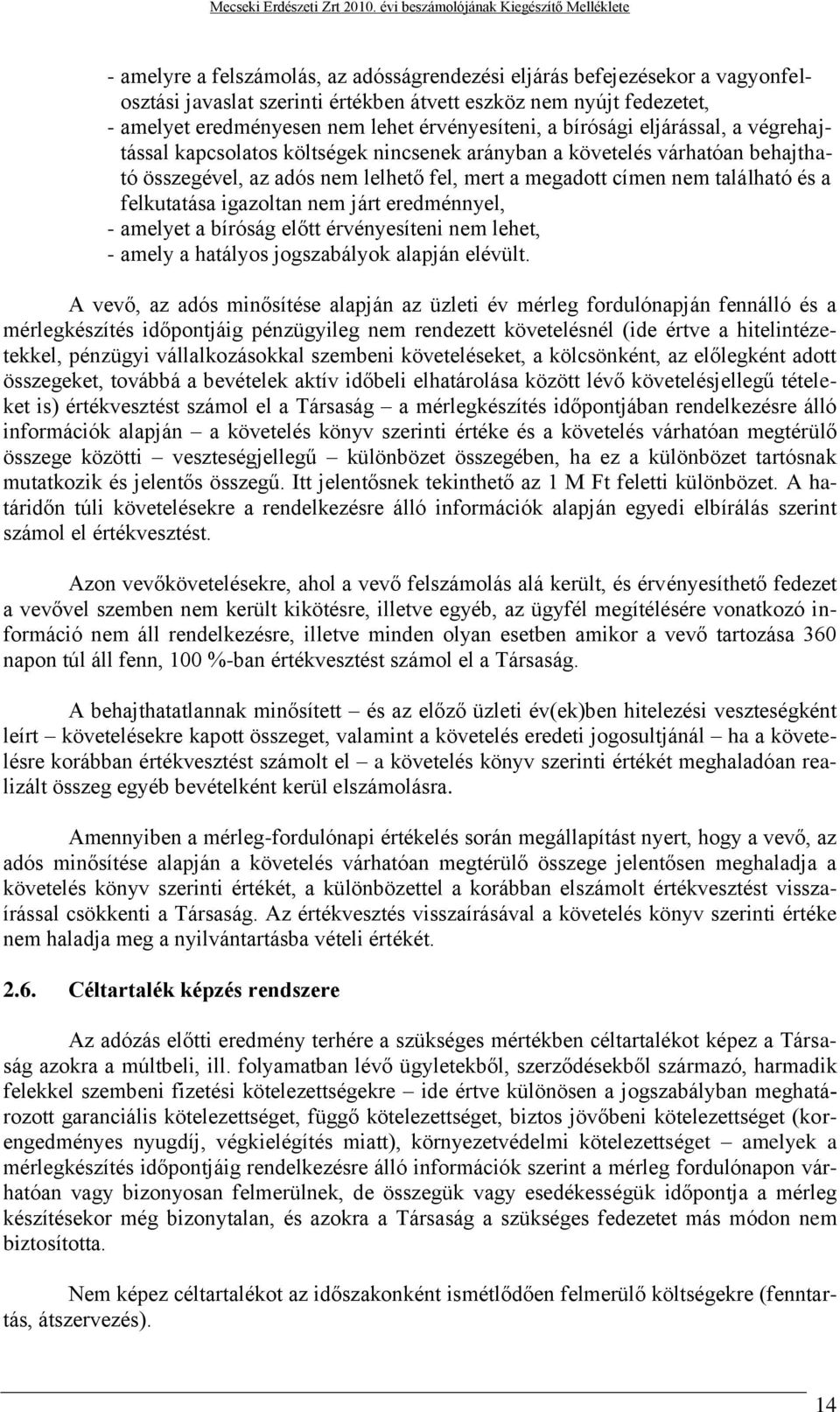 felkutatása igazoltan nem járt eredménnyel, - amelyet a bíróság előtt érvényesíteni nem lehet, - amely a hatályos jogszabályok alapján elévült.