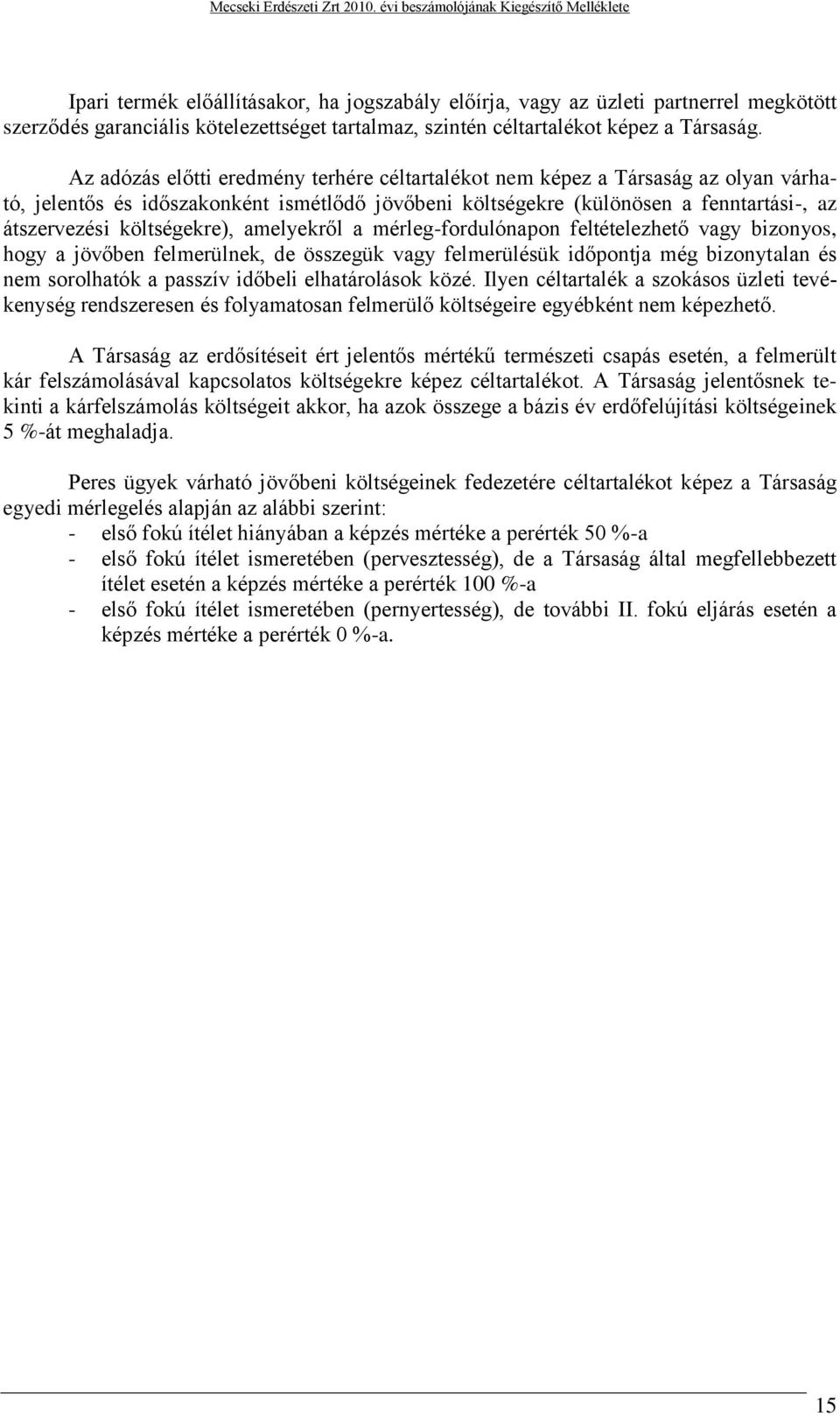 költségekre), amelyekről a mérleg-fordulónapon feltételezhető vagy bizonyos, hogy a jövőben felmerülnek, de összegük vagy felmerülésük időpontja még bizonytalan és nem sorolhatók a passzív időbeli