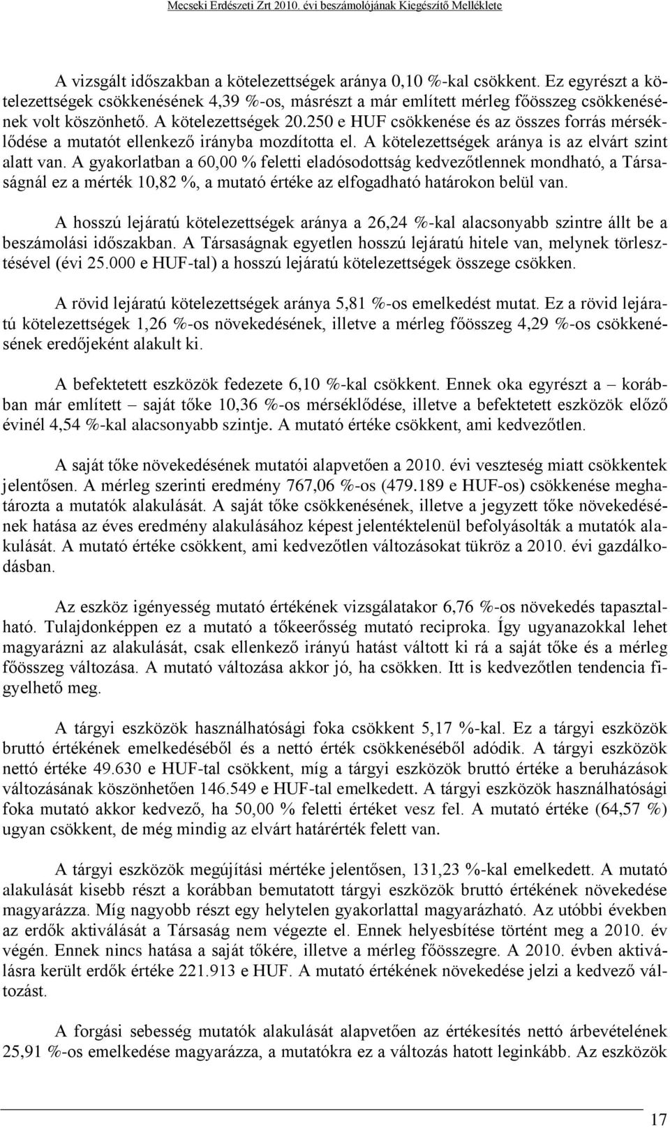 A gyakorlatban a 60,00 % feletti eladósodottság kedvezőtlennek mondható, a Társaságnál ez a mérték 10,82 %, a mutató értéke az elfogadható határokon belül van.