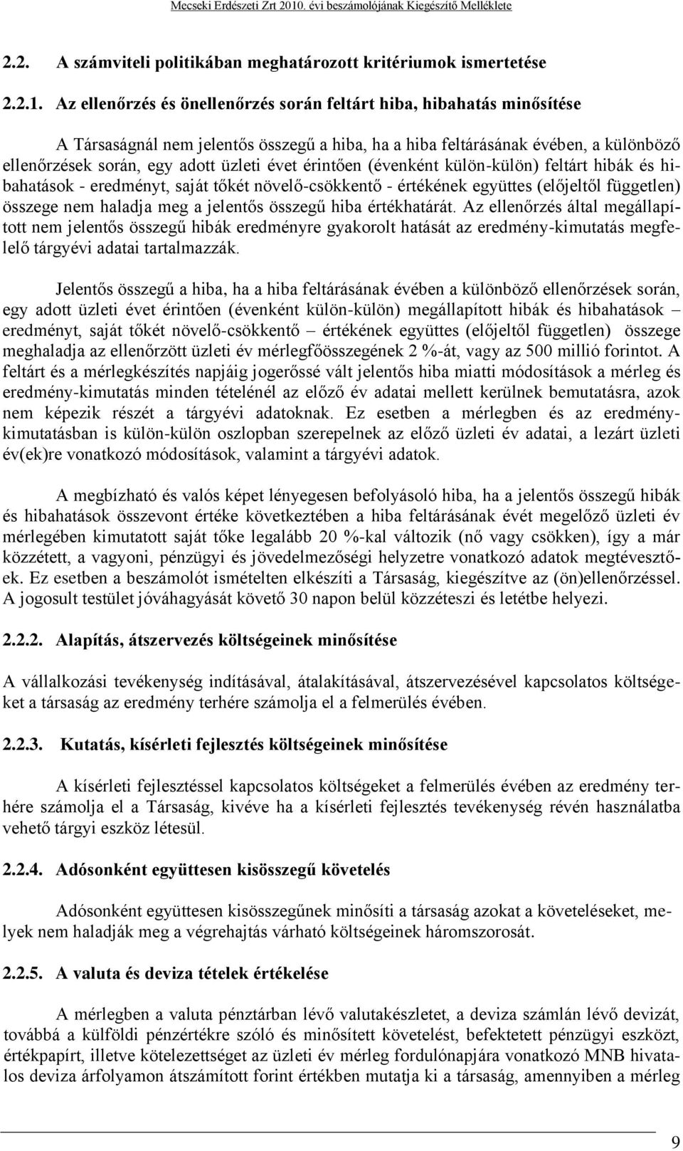 érintően (évenként külön-külön) feltárt hibák és hibahatások - eredményt, saját tőkét növelő-csökkentő - értékének együttes (előjeltől független) összege nem haladja meg a jelentős összegű hiba