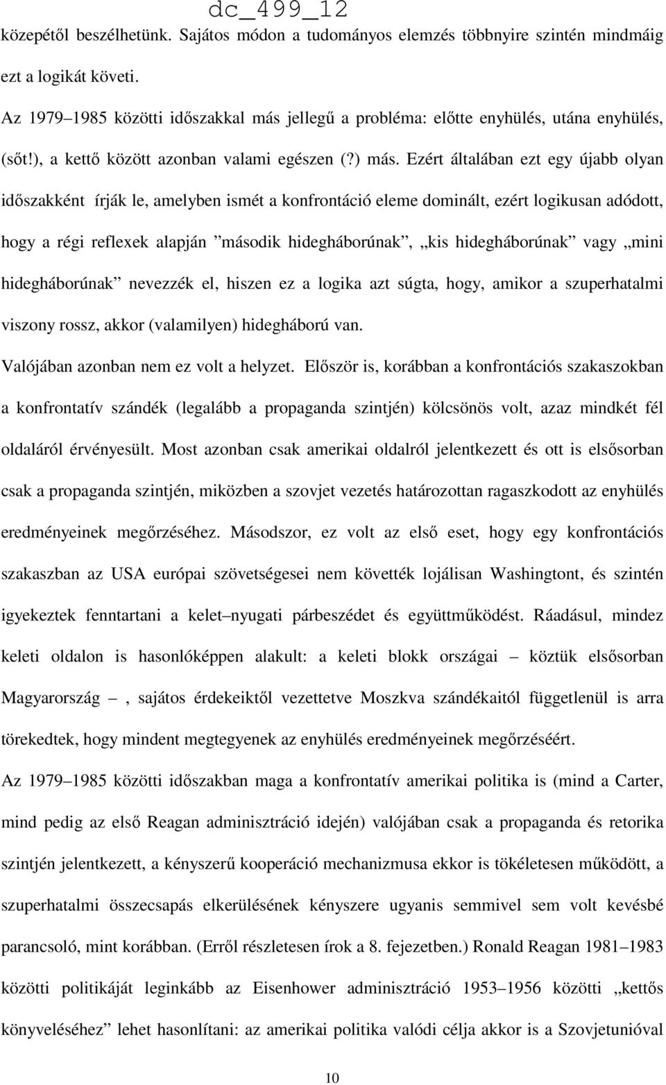 Ezért általában ezt egy újabb olyan időszakként írják le, amelyben ismét a konfrontáció eleme dominált, ezért logikusan adódott, hogy a régi reflexek alapján második hidegháborúnak, kis