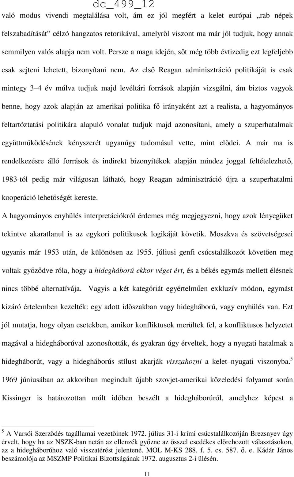 Az első Reagan adminisztráció politikáját is csak mintegy 3 4 év múlva tudjuk majd levéltári források alapján vizsgálni, ám biztos vagyok benne, hogy azok alapján az amerikai politika fő irányaként