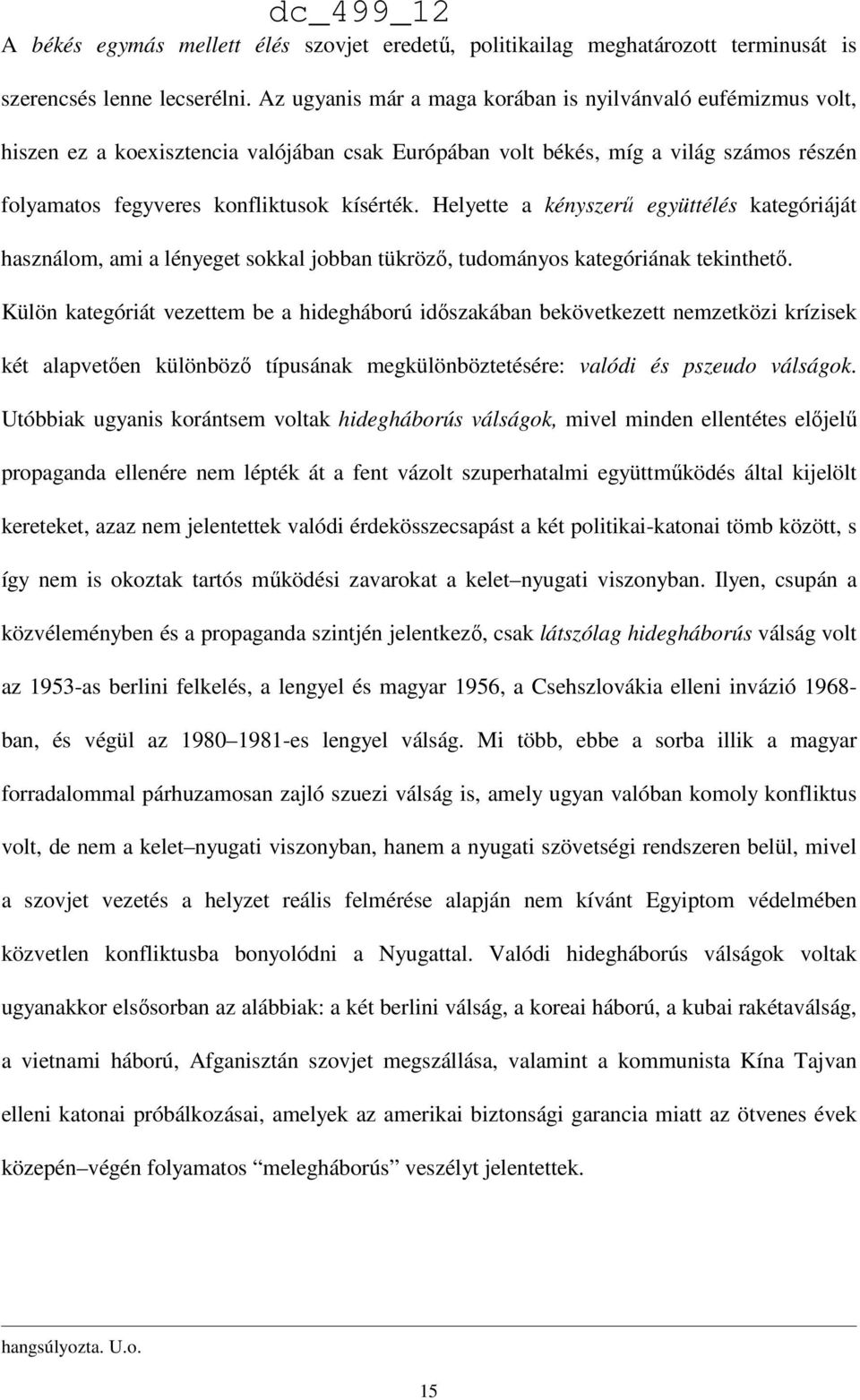 Helyette a kényszerű együttélés kategóriáját használom, ami a lényeget sokkal jobban tükröző, tudományos kategóriának tekinthető.