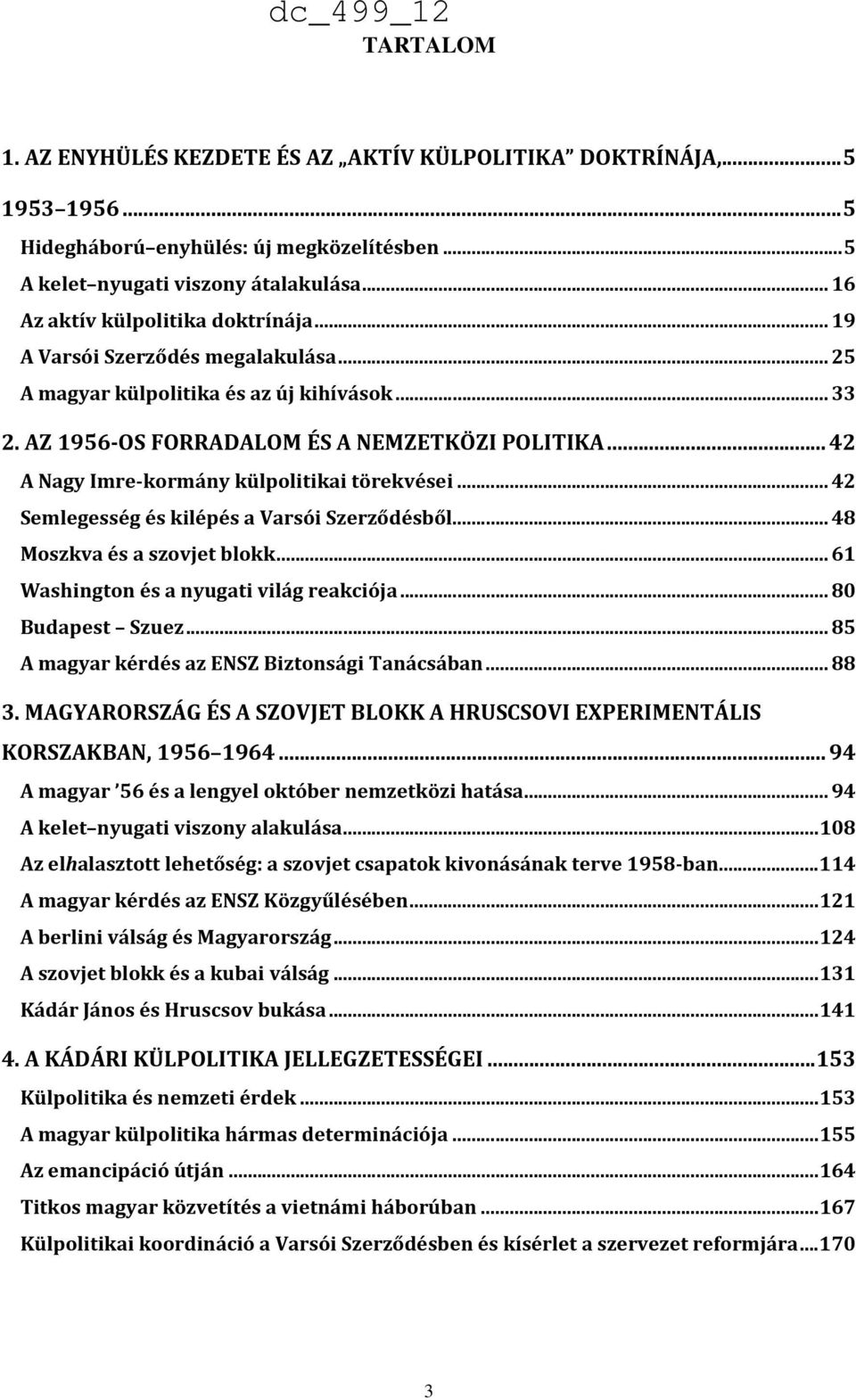 ..42 A Nagy Imre-kormány külpolitikai törekvései...42 Semlegesség és kilépés a Varsói Szerződésből...48 Moszkva és a szovjet blokk...61 Washington és a nyugati világ reakciója...80 Budapest Szuez.