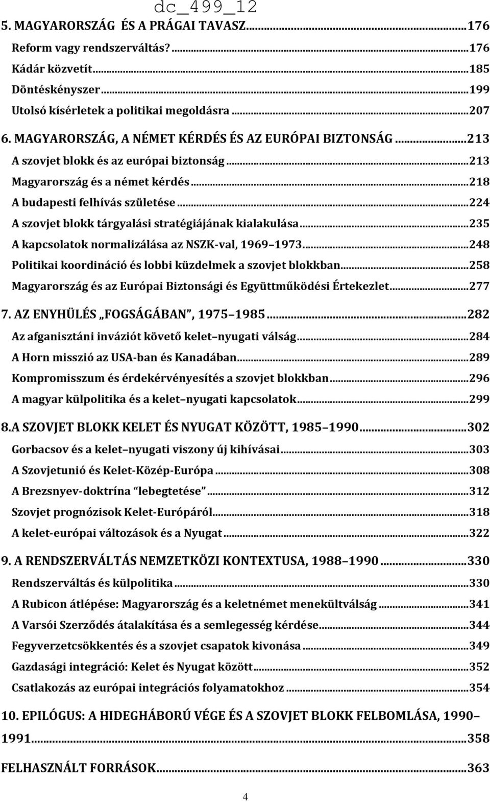 ..224 A szovjet blokk tárgyalási stratégiájának kialakulása...235 A kapcsolatok normalizálása az NSZK-val, 1969 1973...248 Politikai koordináció és lobbi küzdelmek a szovjet blokkban.