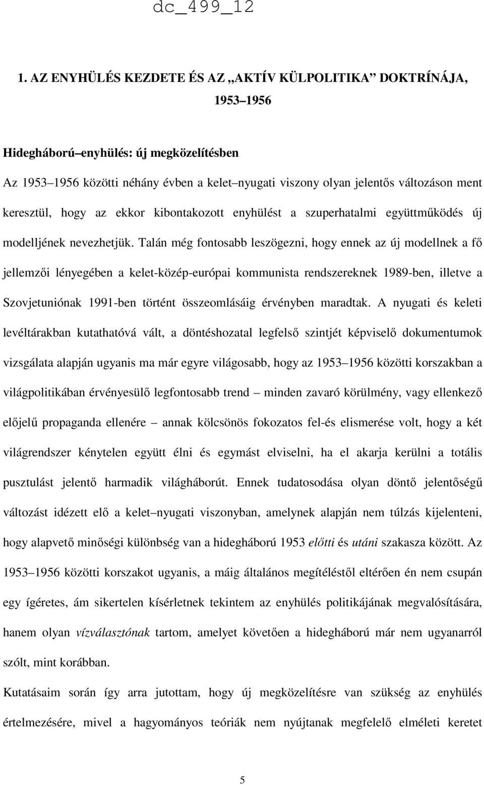 Talán még fontosabb leszögezni, hogy ennek az új modellnek a fő jellemzői lényegében a kelet-közép-európai kommunista rendszereknek 1989-ben, illetve a Szovjetuniónak 1991-ben történt összeomlásáig