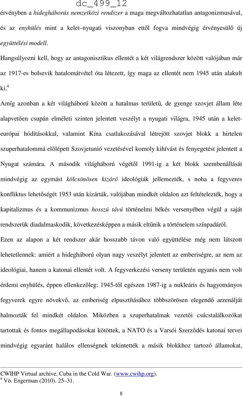 4 Amíg azonban a két világháború között a hatalmas területű, de gyenge szovjet állam léte alapvetően csupán elméleti szinten jelentett veszélyt a nyugati világra, 1945 után a keleteurópai