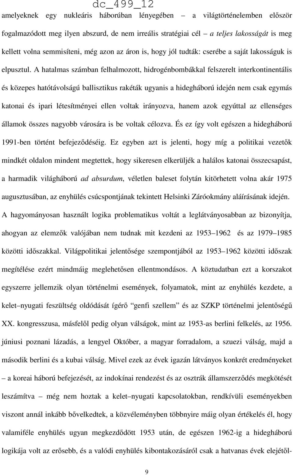 létesítményei ellen voltak irányozva, hanem azok egyúttal az ellenséges államok összes nagyobb városára is be voltak célozva. És ez így volt egészen a hidegháború 1991-ben történt befejeződéséig.