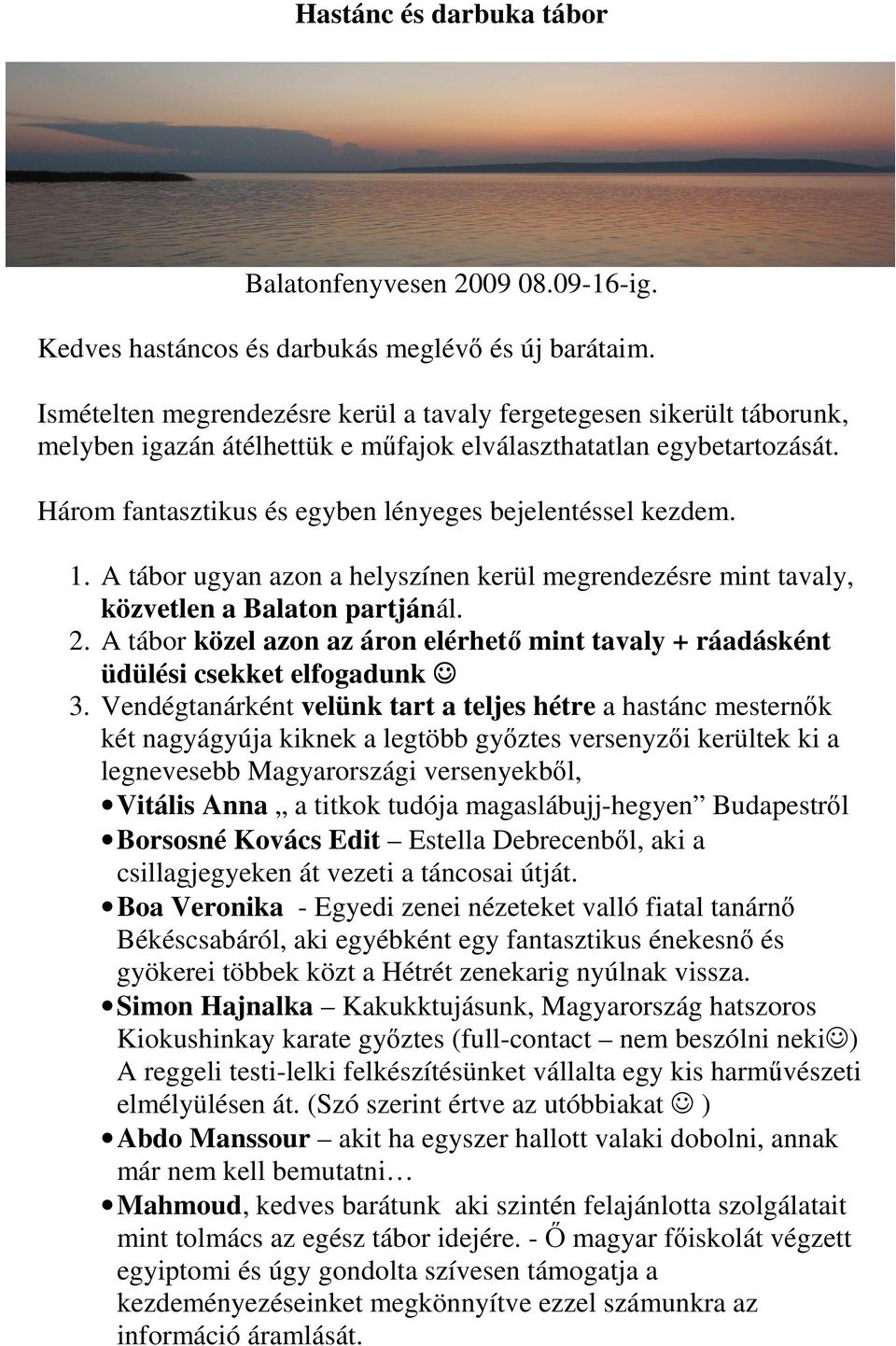 Három fantasztikus és egyben lényeges bejelentéssel kezdem. 1. A tábor ugyan azon a helyszínen kerül megrendezésre mint tavaly, közvetlen a Balaton partjánál. 2.