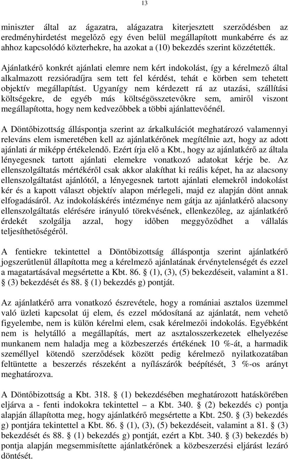 Ajánlatkérő konkrét ajánlati elemre nem kért indokolást, így a kérelmező által alkalmazott rezsióradíjra sem tett fel kérdést, tehát e körben sem tehetett objektív megállapítást.