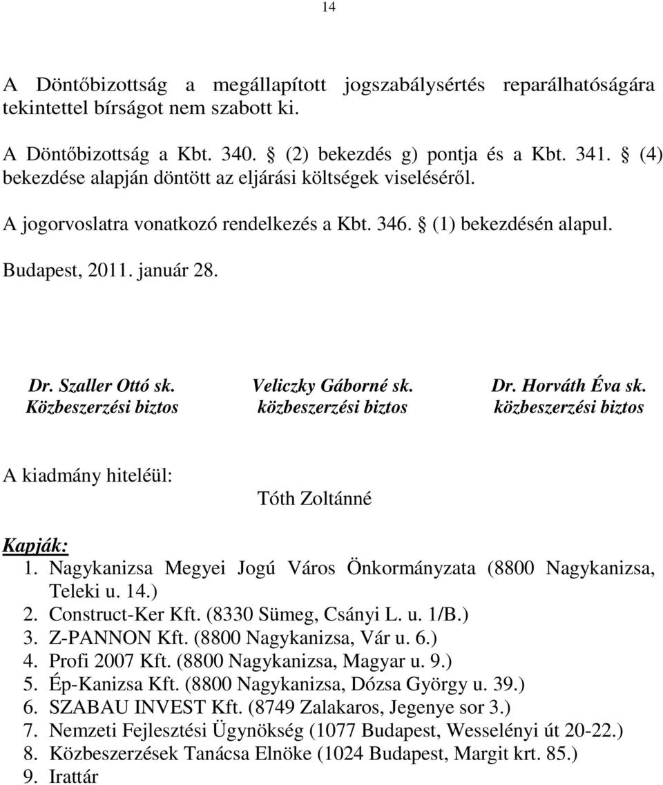 Közbeszerzési biztos Veliczky Gáborné sk. közbeszerzési biztos Dr. Horváth Éva sk. közbeszerzési biztos A kiadmány hiteléül: Tóth Zoltánné Kapják: 1.