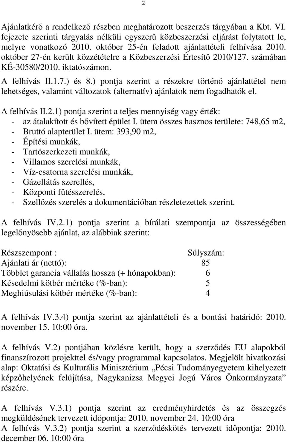 ) pontja szerint a részekre történő ajánlattétel nem lehetséges, valamint változatok (alternatív) ajánlatok nem fogadhatók el. A felhívás II.2.