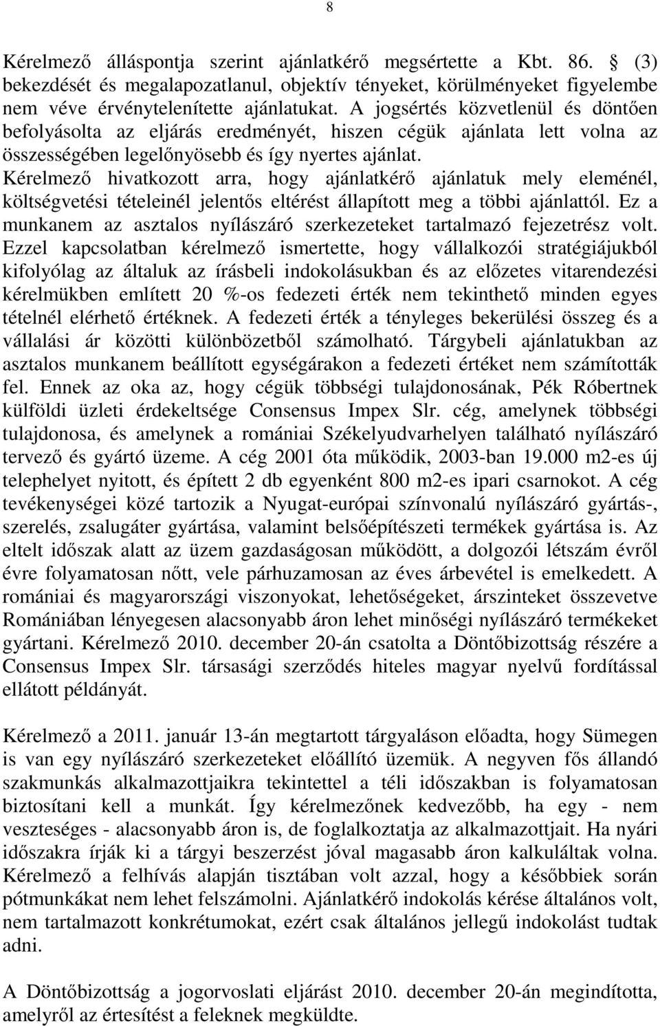 Kérelmező hivatkozott arra, hogy ajánlatkérő ajánlatuk mely eleménél, költségvetési tételeinél jelentős eltérést állapított meg a többi ajánlattól.