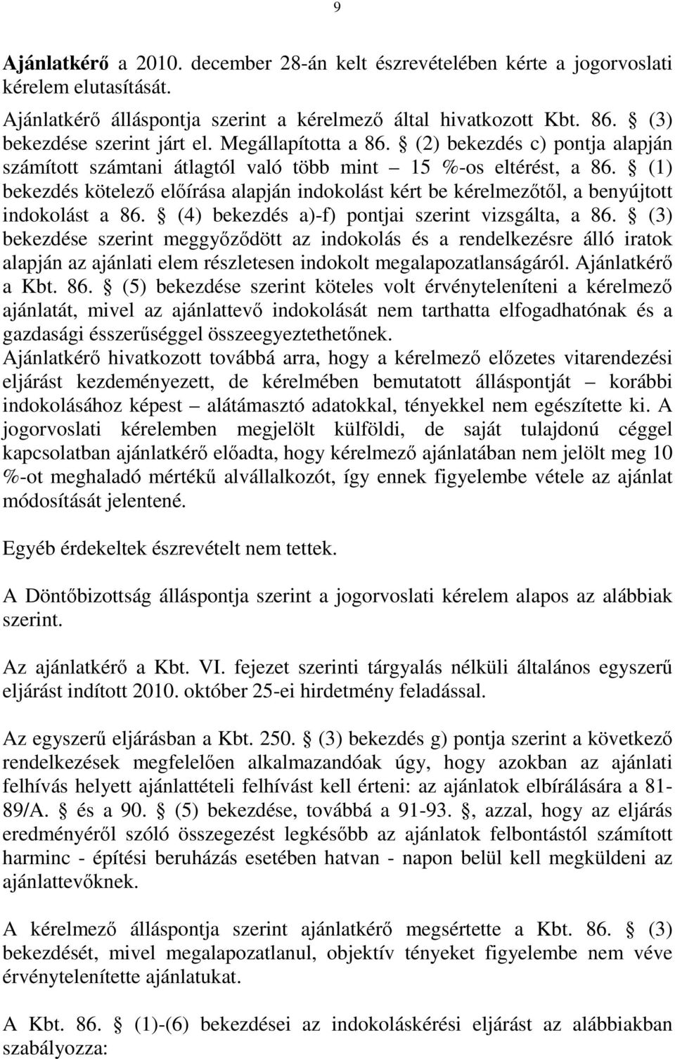 (1) bekezdés kötelező előírása alapján indokolást kért be kérelmezőtől, a benyújtott indokolást a 86. (4) bekezdés a)-f) pontjai szerint vizsgálta, a 86.