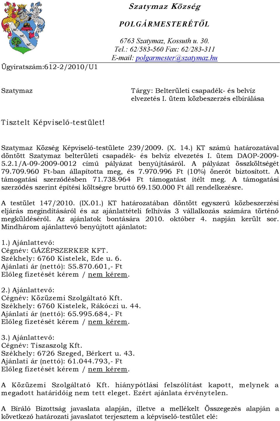 ) KT számú határozatával döntött Szatymaz belterületi csapadék- és belvíz elvezetés I. ütem DAOP-2009-5.2.1/A-09-2009-0012 című pályázat benyújtásáról. A pályázat összköltségét 79.709.