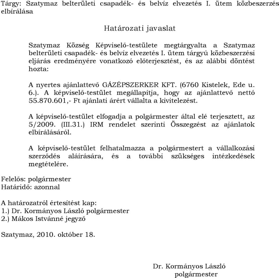 ütem tárgyú közbeszerzési eljárás eredményére vonatkozó előterjesztést, és az alábbi döntést hozta: A nyertes ajánlattevő GÁZÉPSZERKER KFT. (6760 Kistelek, Ede u. 6.).