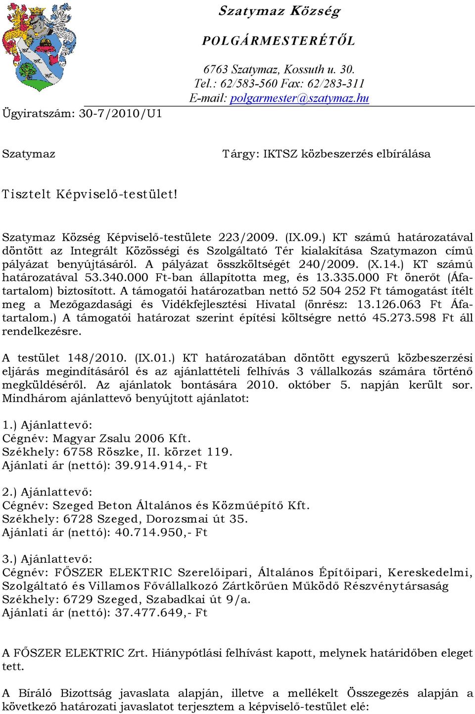 (IX.09.) KT számú határozatával döntött az Integrált Közösségi és Szolgáltató Tér kialakítása Szatymazon című pályázat benyújtásáról. A pályázat összköltségét 240/2009. (X.14.