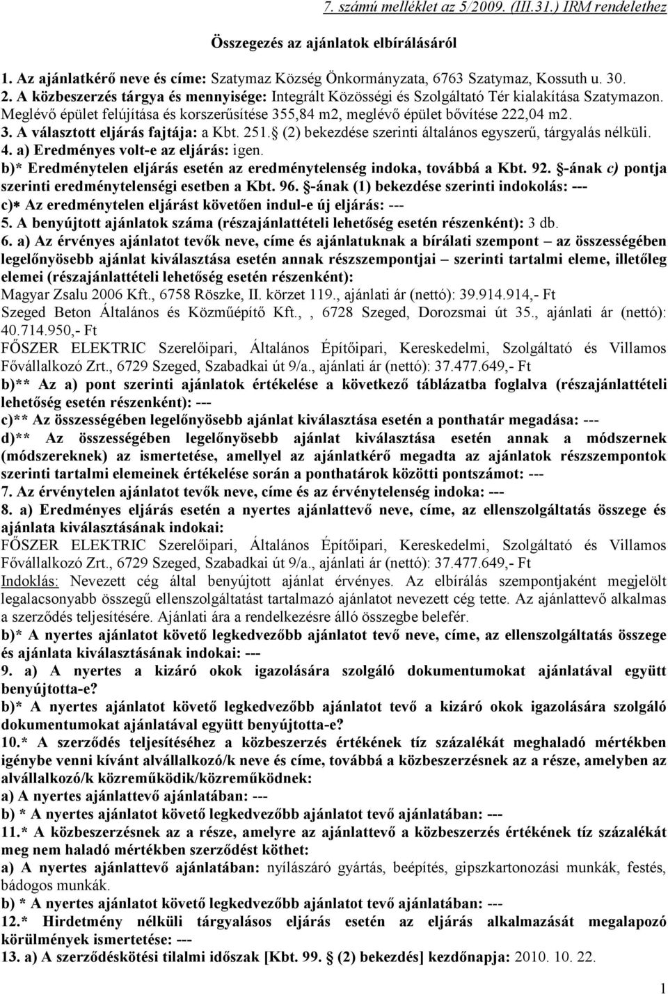 251. (2) bekezdése szerinti általános egyszerű, tárgyalás nélküli. 4. a) Eredményes volt-e az eljárás: igen. b)* Eredménytelen eljárás esetén az eredménytelenség indoka, továbbá a Kbt. 92.