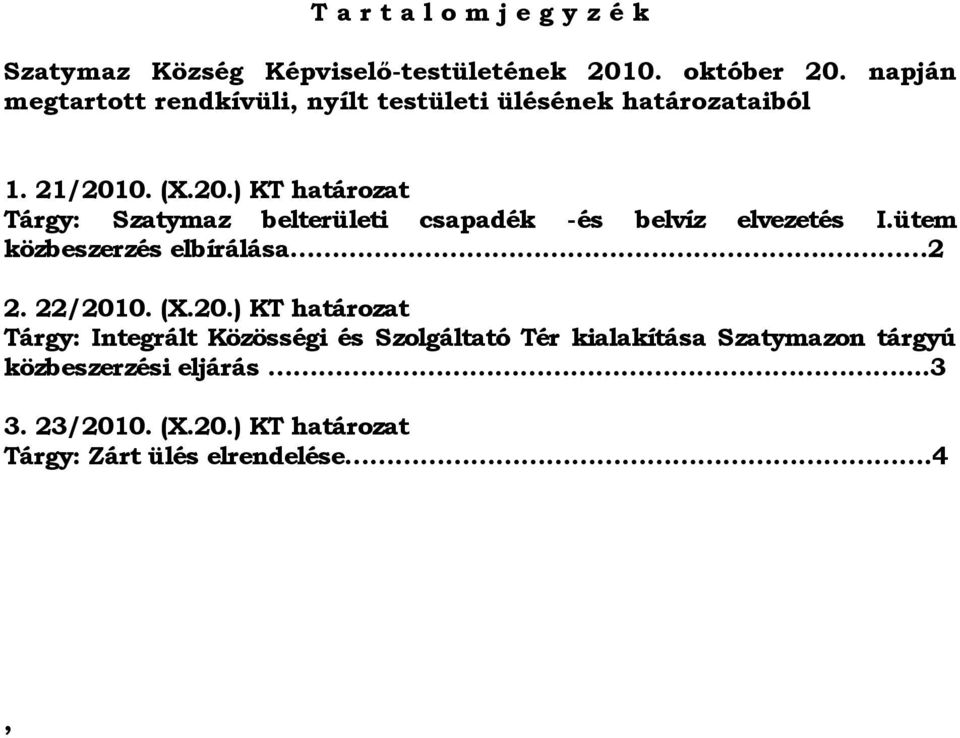 0. (X.20.) KT határozat Tárgy: Szatymaz belterületi csapadék -és belvíz elvezetés I.ütem közbeszerzés elbírálása. 2 2.