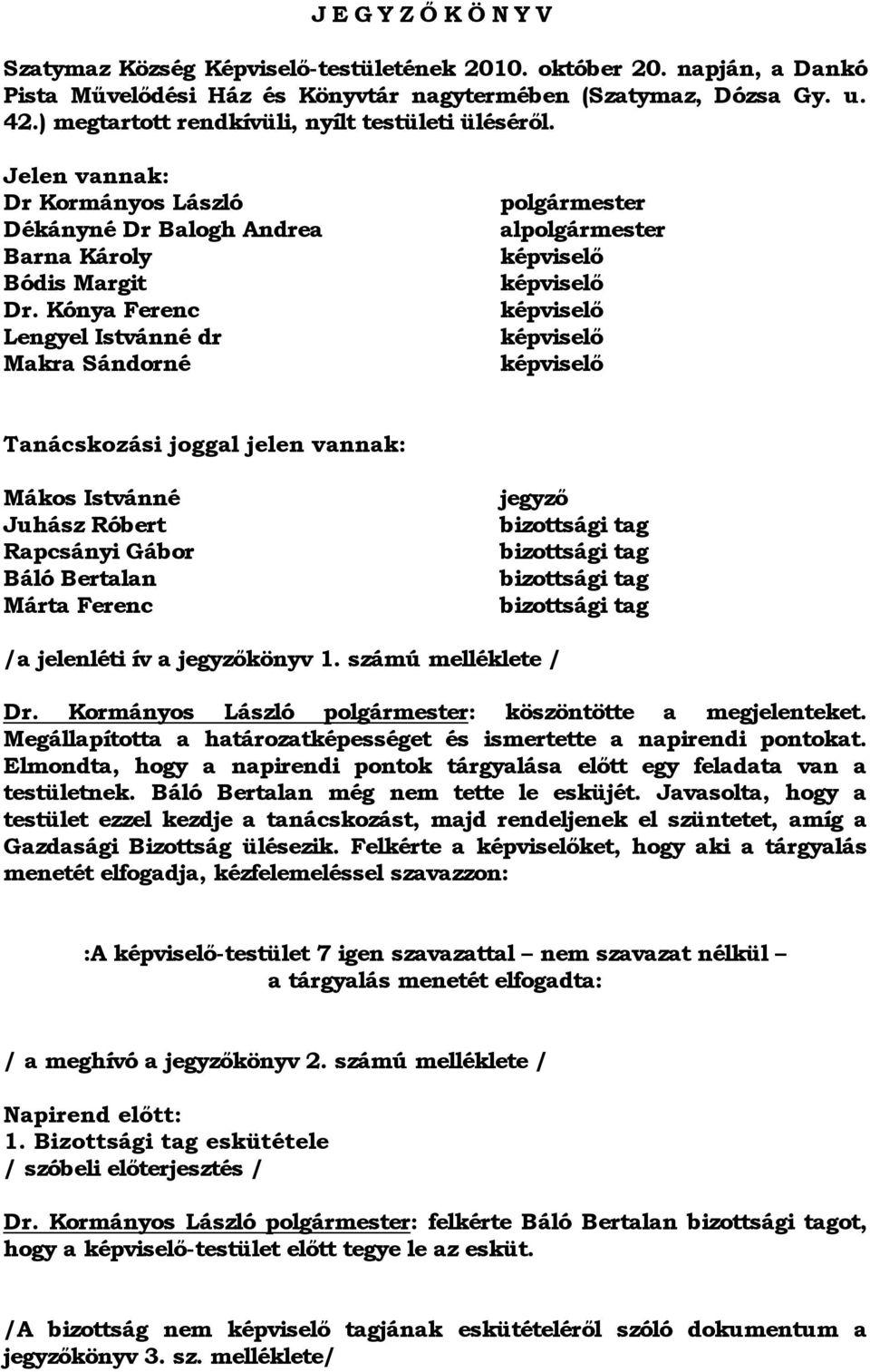 Kónya Ferenc Lengyel Istvánné dr Makra Sándorné polgármester alpolgármester képviselő képviselő képviselő képviselő képviselő Tanácskozási joggal jelen vannak: Mákos Istvánné Juhász Róbert Rapcsányi