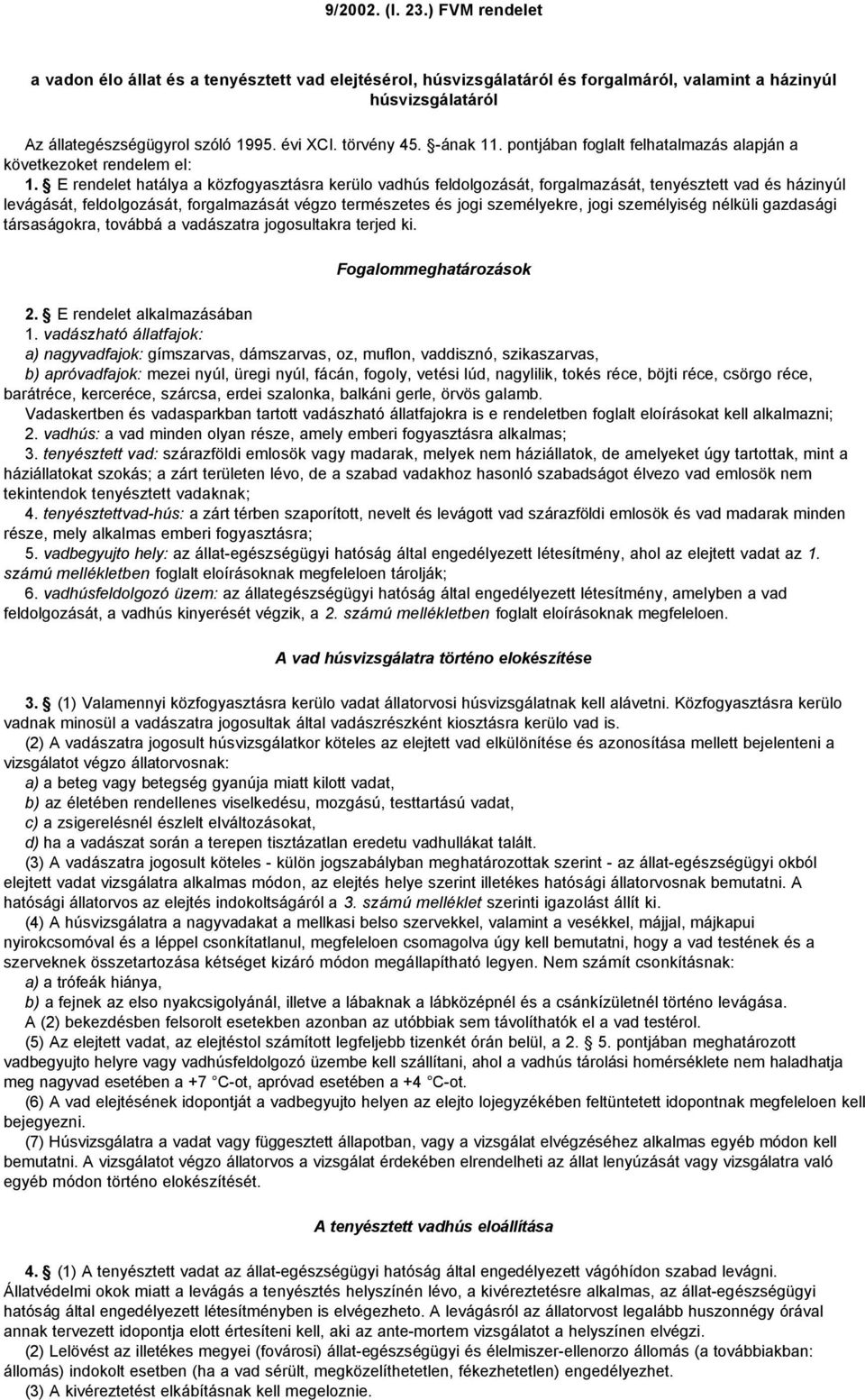 E rendelet hatálya a közfogyasztásra kerülo vadhús feldolgozását, forgalmazását, tenyésztett vad és házinyúl levágását, feldolgozását, forgalmazását végzo természetes és jogi személyekre, jogi