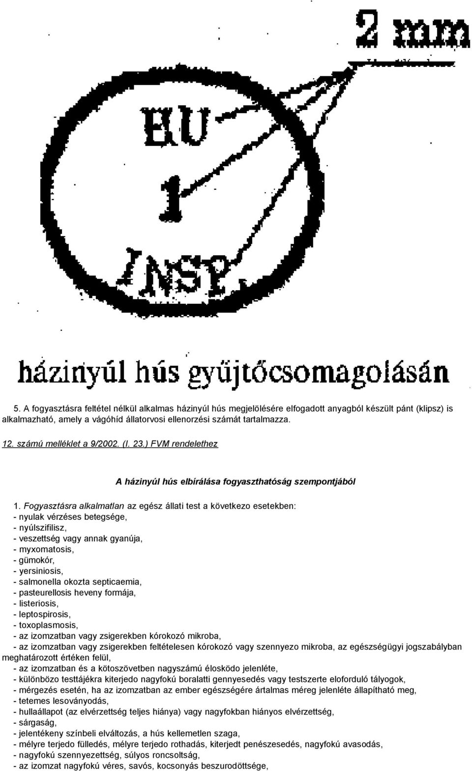 Fogyasztásra alkalmatlan az egész állati test a következo esetekben: - nyulak vérzéses betegsége, - nyúlszifilisz, - veszettség vagy annak gyanúja, - myxomatosis, - gümokór, - yersiniosis, -