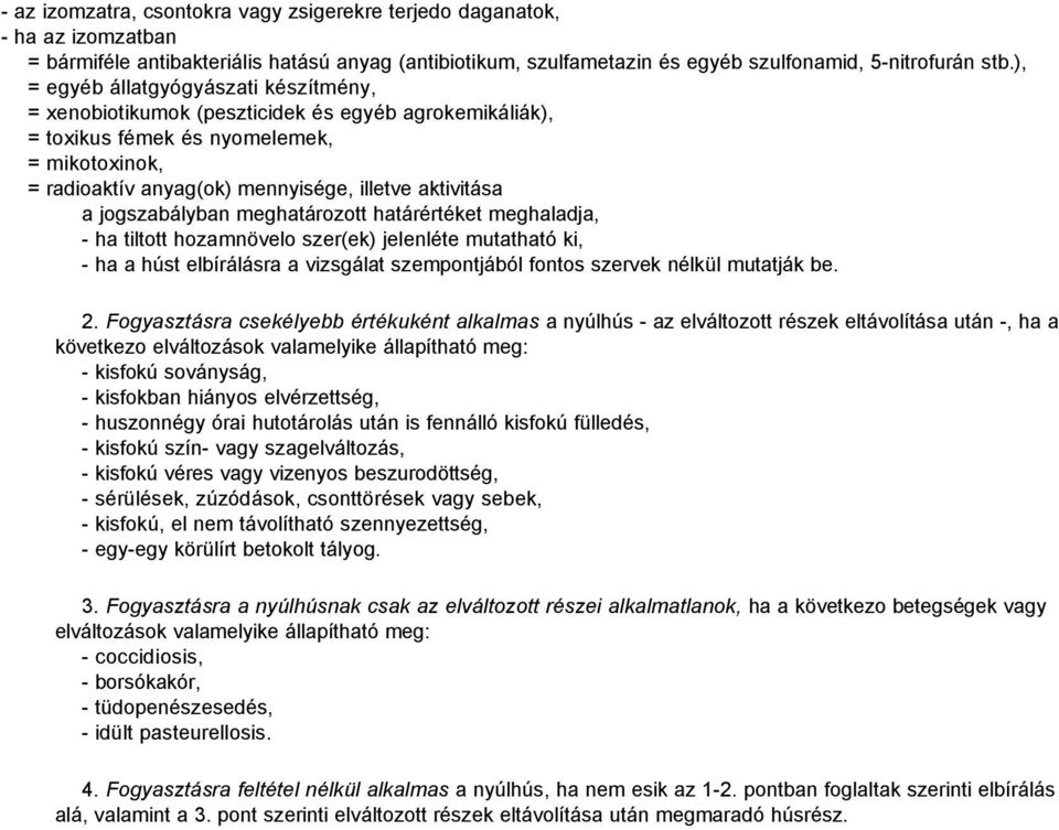jogszabályban meghatározott határértéket meghaladja, - ha tiltott hozamnövelo szer(ek) jelenléte mutatható ki, - ha a húst elbírálásra a vizsgálat szempontjából fontos szervek nélkül mutatják be. 2.