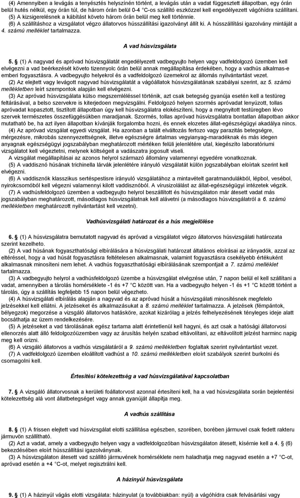 (6) A szállításhoz a vizsgálatot végzo állatorvos hússzállítási igazolványt állít ki. A hússzállítási igazolvány mintáját a 4. számú melléklet tartalmazza. A vad húsvizsgálata 5.