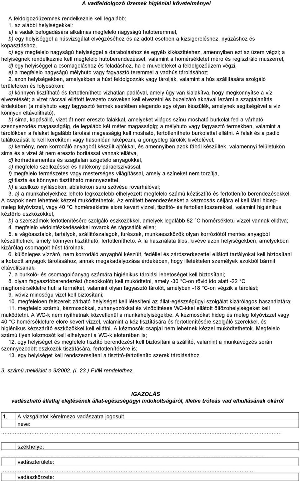 kopasztáshoz, c) egy megfelelo nagyságú helyiséggel a daraboláshoz és egyéb kikészítéshez, amennyiben ezt az üzem végzi; a helyiségnek rendelkeznie kell megfelelo hutoberendezéssel, valamint a