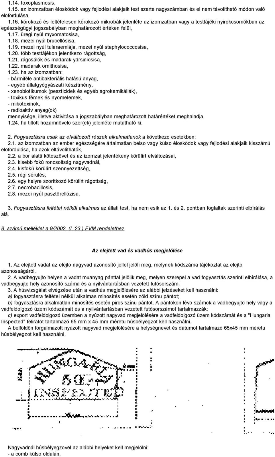 mezei nyúl brucellósisa, 1.19. mezei nyúl tularaemiája, mezei nyúl staphylococcosisa, 1.20. több testtájékon jelentkezo rágottság, 1.21. rágcsálók és madarak ydrsiniosisa, 1.22.