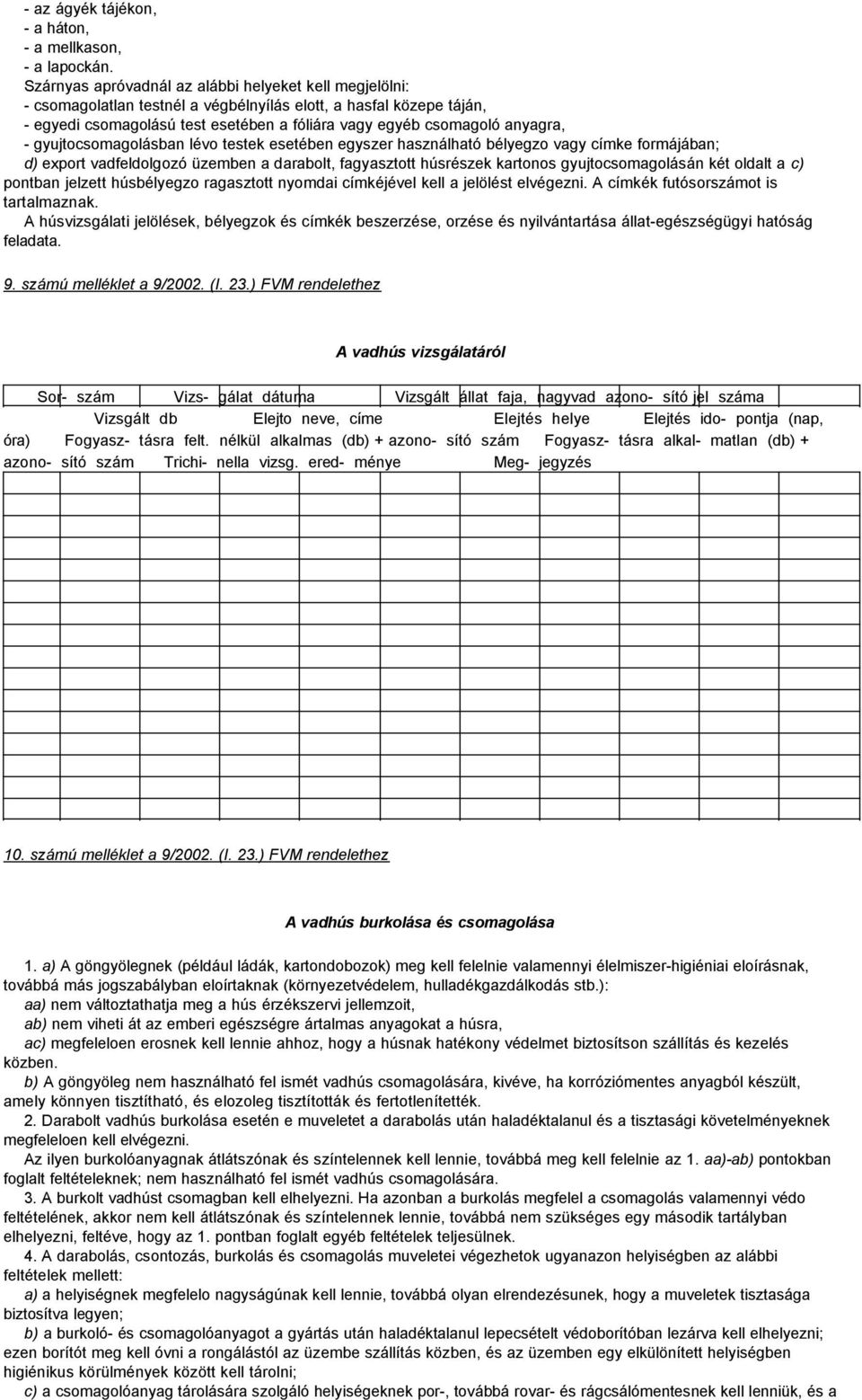 - gyujtocsomagolásban lévo testek esetében egyszer használható bélyegzo vagy címke formájában; d) export vadfeldolgozó üzemben a darabolt, fagyasztott húsrészek kartonos gyujtocsomagolásán két oldalt