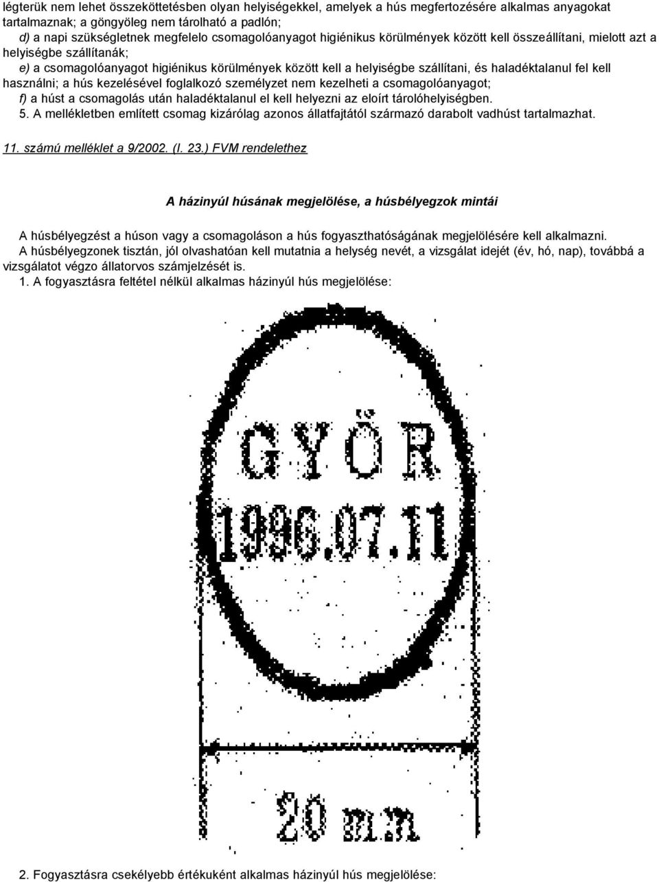 haladéktalanul fel kell használni; a hús kezelésével foglalkozó személyzet nem kezelheti a csomagolóanyagot; f) a húst a csomagolás után haladéktalanul el kell helyezni az eloírt tárolóhelyiségben. 5.