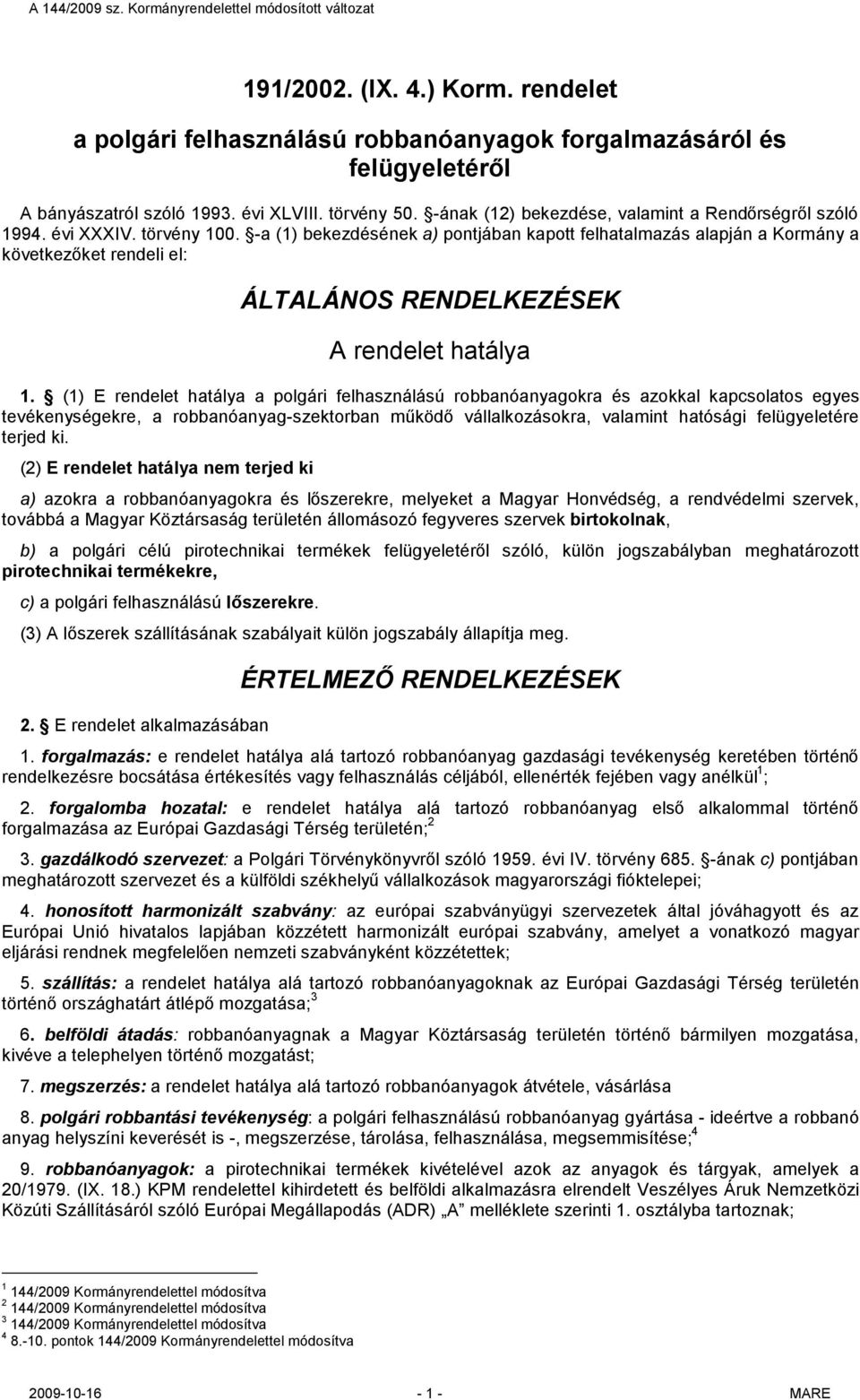 -a (1) bekezdésének a) pontjában kapott felhatalmazás alapján a Kormány a következőket rendeli el: ÁLTALÁNOS RENDELKEZÉSEK A rendelet hatálya 1.