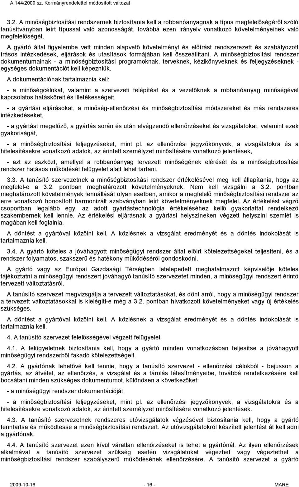 A gyártó által figyelembe vett minden alapvető követelményt és előírást rendszerezett és szabályozott írásos intézkedések, eljárások és utasítások formájában kell összeállítani.