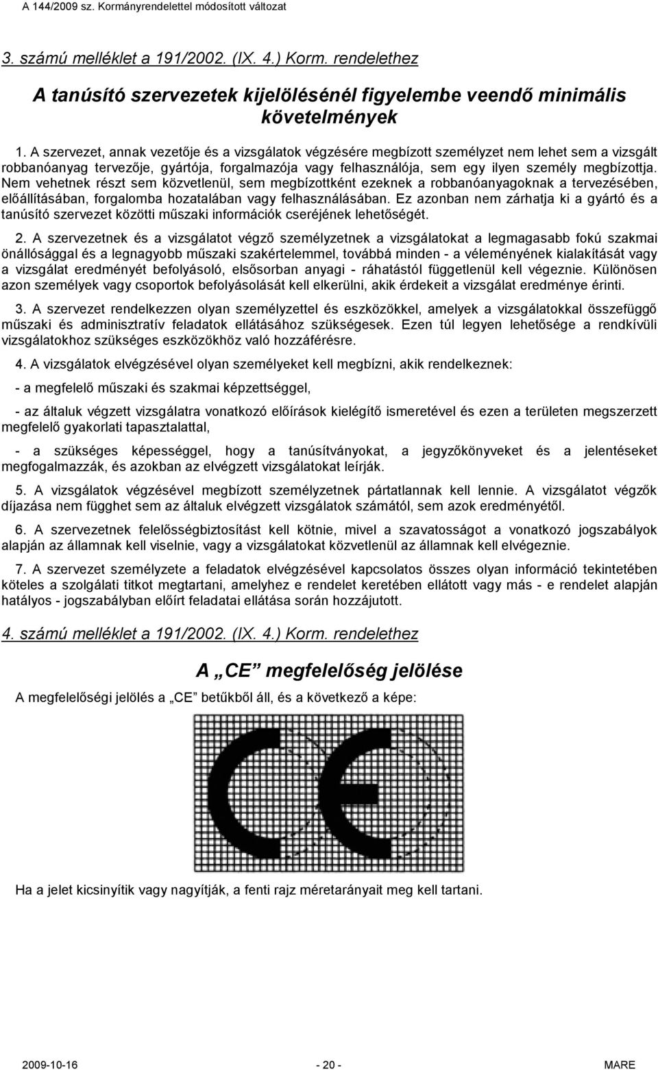 megbízottja. Nem vehetnek részt sem közvetlenül, sem megbízottként ezeknek a robbanóanyagoknak a tervezésében, előállításában, forgalomba hozatalában vagy felhasználásában.