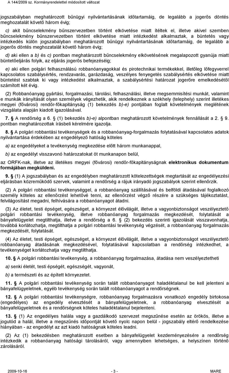 időtartamáig, de legalább a jogerős döntés meghozatalát követő három évig; d) aki ellen a b) és c) pontban meghatározott bűncselekmény elkövetésének megalapozott gyanúja miatt büntetőeljárás folyik,