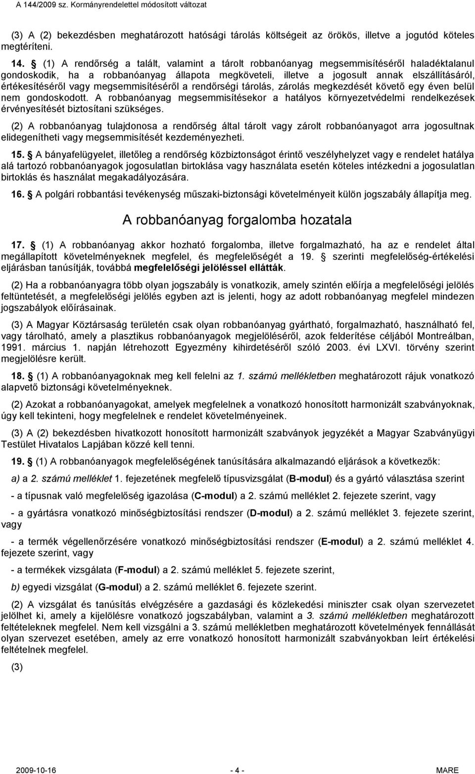 értékesítéséről vagy megsemmisítéséről a rendőrségi tárolás, zárolás megkezdését követő egy éven belül nem gondoskodott.