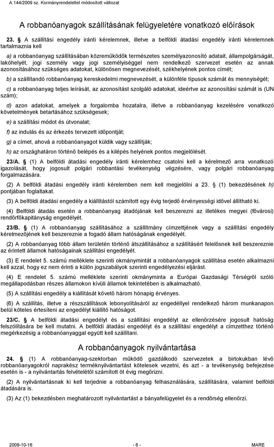 állampolgárságát, lakóhelyét, jogi személy vagy jogi személyiséggel nem rendelkező szervezet esetén az annak azonosításához szükséges adatokat, különösen megnevezését, székhelyének pontos címét; b) a