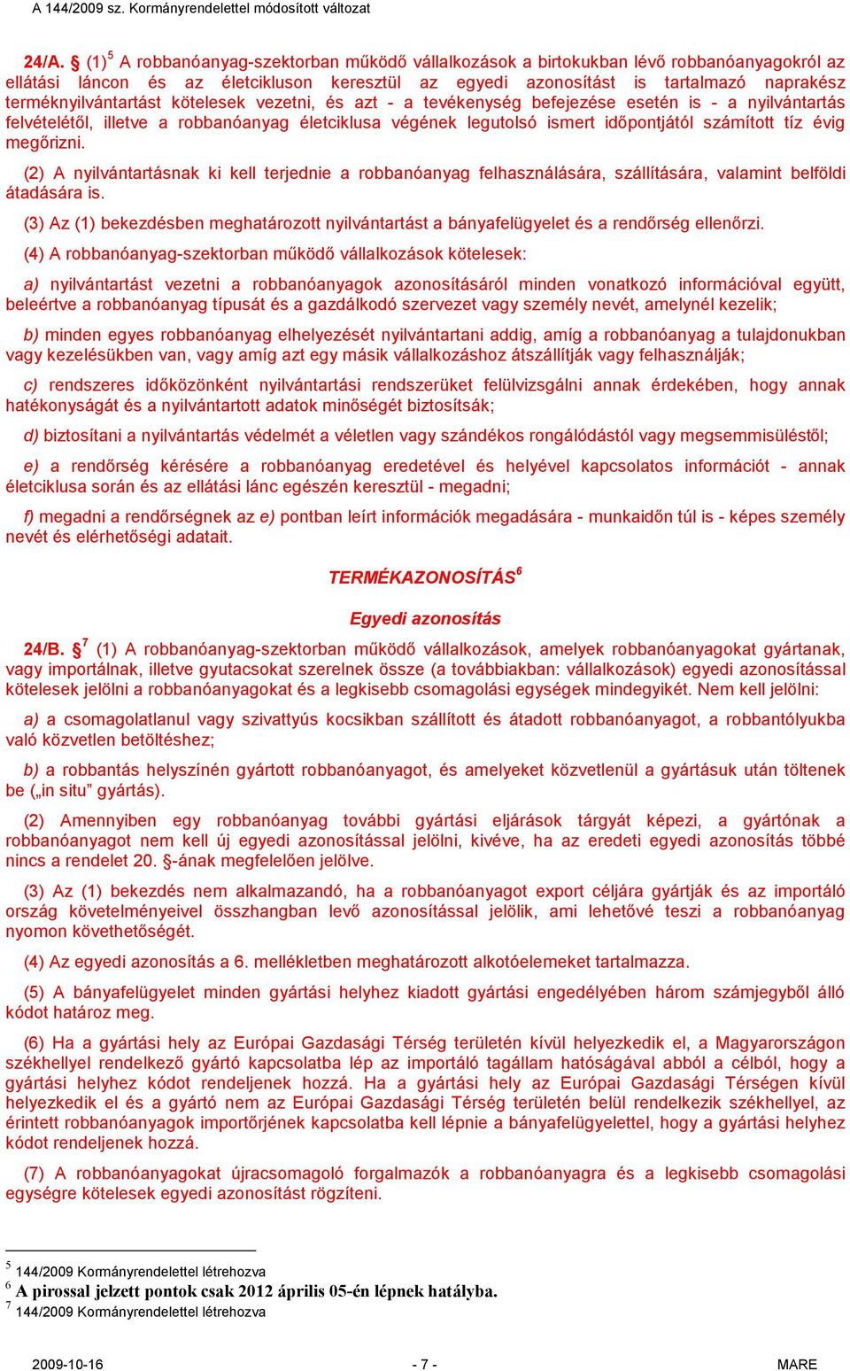 tíz évig megőrizni. (2) A nyilvántartásnak ki kell terjednie a robbanóanyag felhasználására, szállítására, valamint belföldi átadására is.