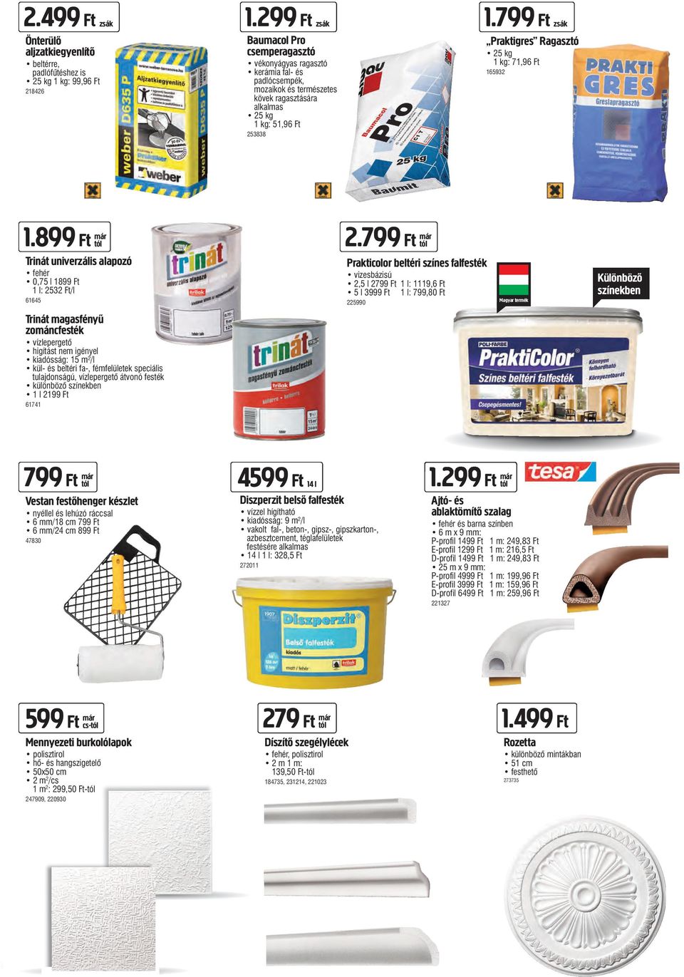 799 Ft zsák Praktigres Ragasztó 25 kg 1 kg: 71,96 Ft 165932 1.899 Ft már Trinát univerzális alapozó fehér 0,75 l 1899 Ft 1 l: 2532 Ft/l 61645 2.
