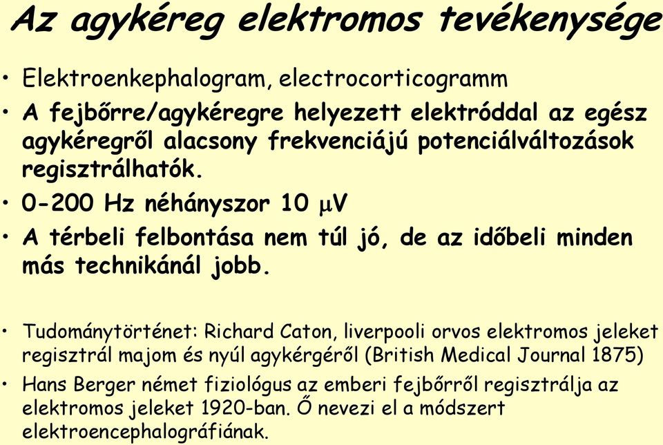 0-200 Hz néhányszor 10 V A térbeli felbontása nem túl jó, de az időbeli minden más technikánál jobb.