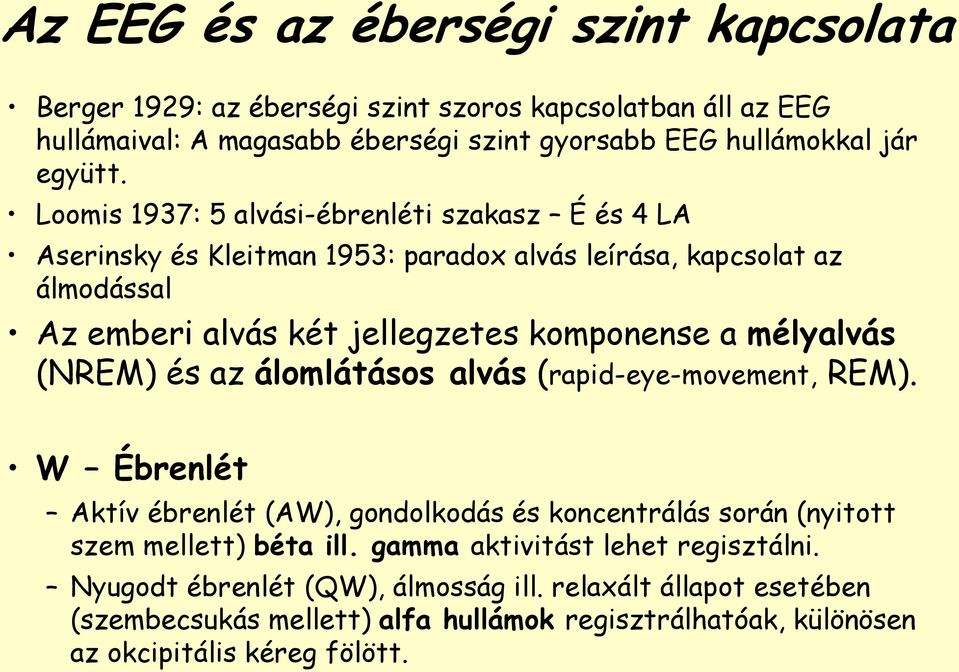 mélyalvás (NREM) és az álomlátásos alvás (rapid-eye-movement, REM). W Ébrenlét Aktív ébrenlét (AW), gondolkodás és koncentrálás során (nyitott szem mellett) béta ill.