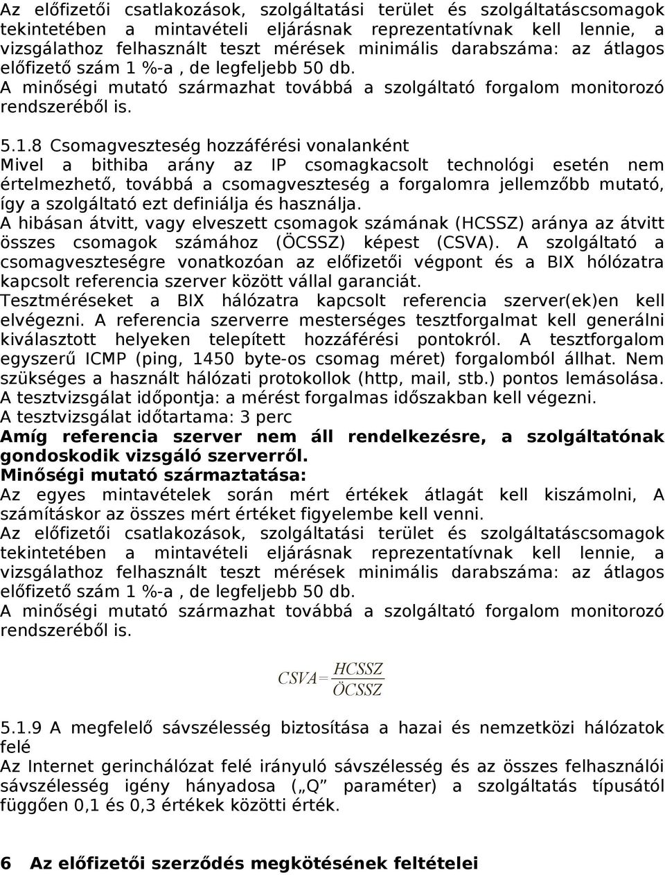 %-a, de legfeljebb 50 db. A minőségi mutató származhat továbbá a szolgáltató forgalom monitorozó rendszeréből is. 5.1.