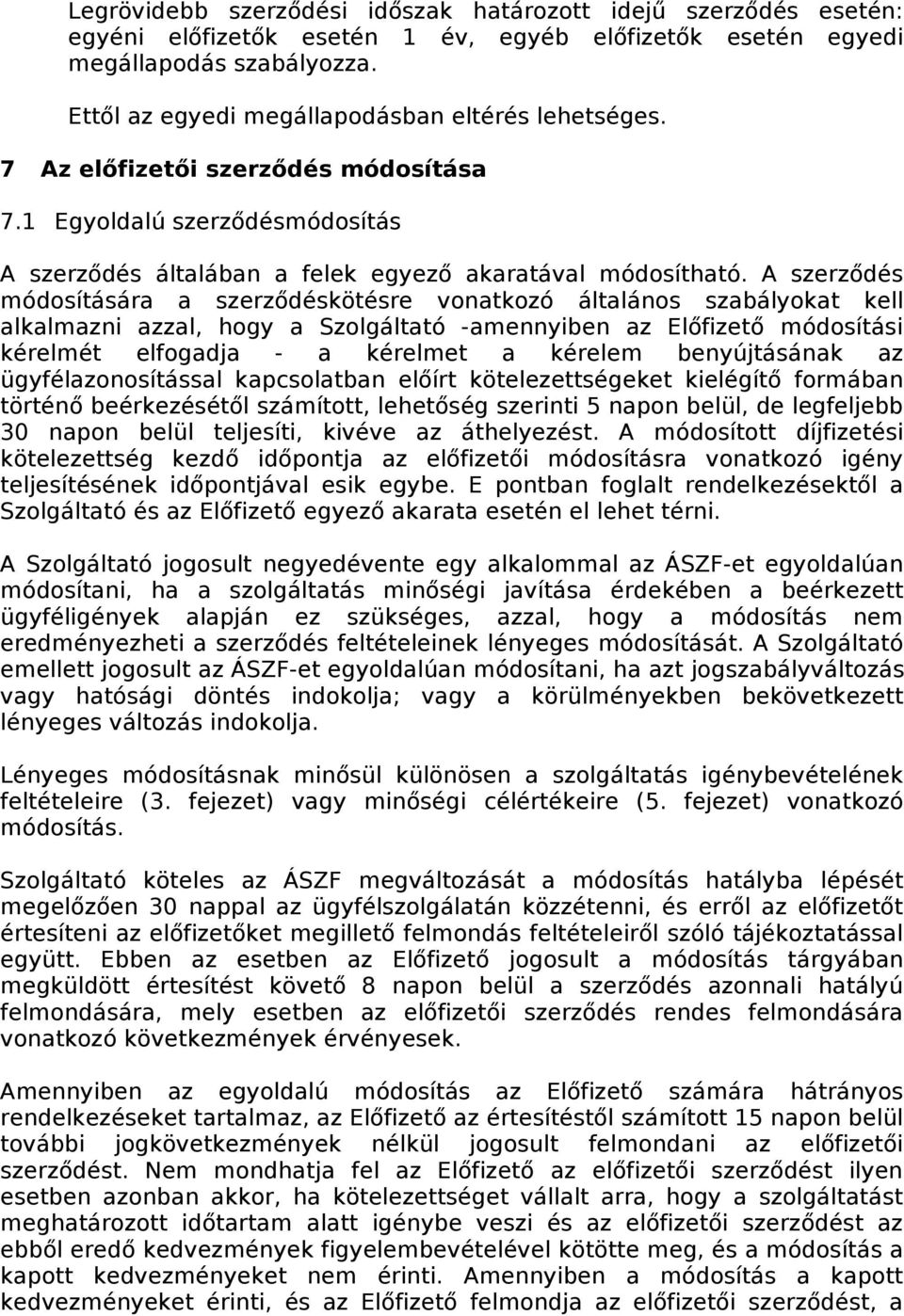 A szerződés módosítására a szerződéskötésre vonatkozó általános szabályokat kell alkalmazni azzal, hogy a Szolgáltató -amennyiben az Előfizető módosítási kérelmét elfogadja - a kérelmet a kérelem