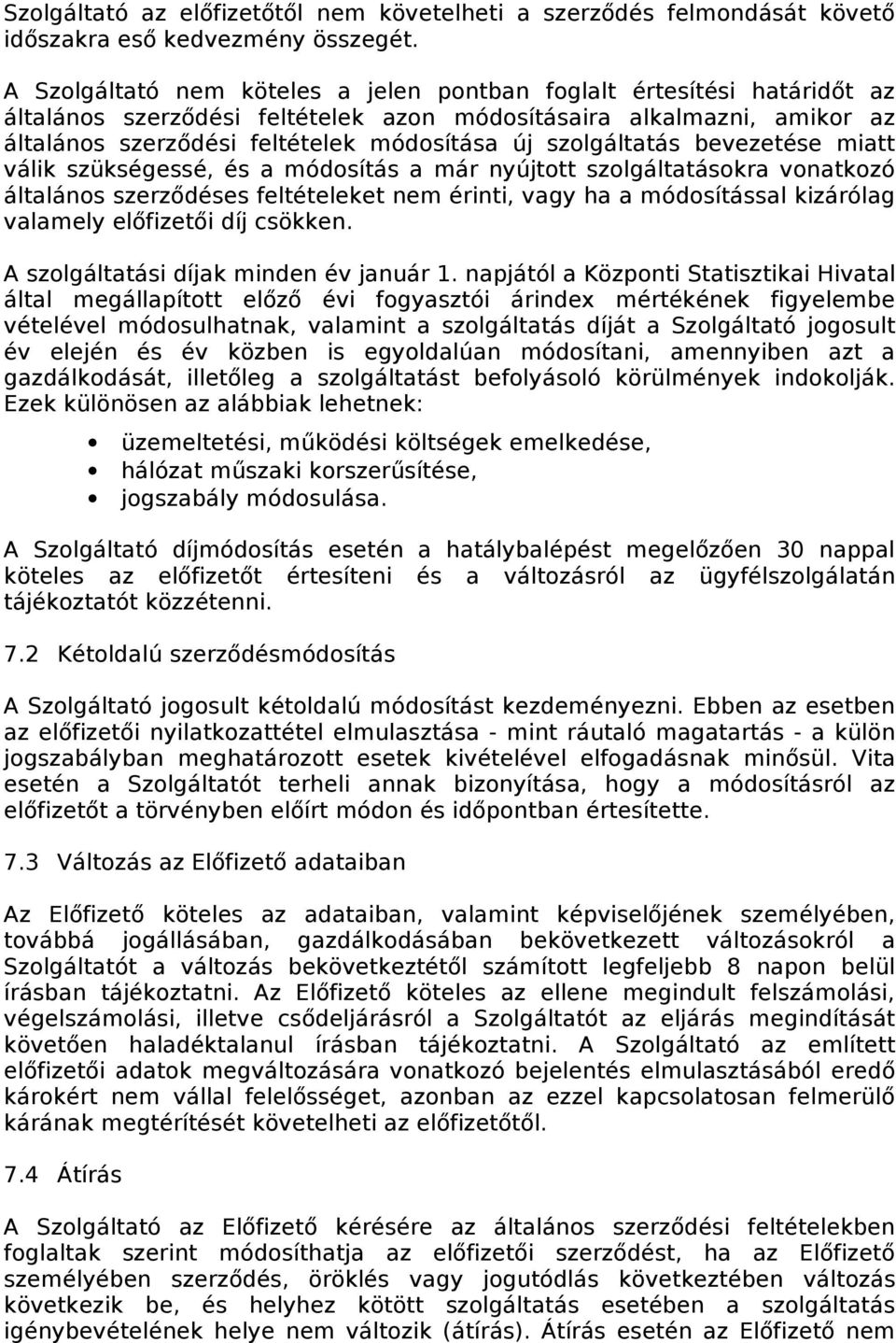 szolgáltatás bevezetése miatt válik szükségessé, és a módosítás a már nyújtott szolgáltatásokra vonatkozó általános szerződéses feltételeket nem érinti, vagy ha a módosítással kizárólag valamely