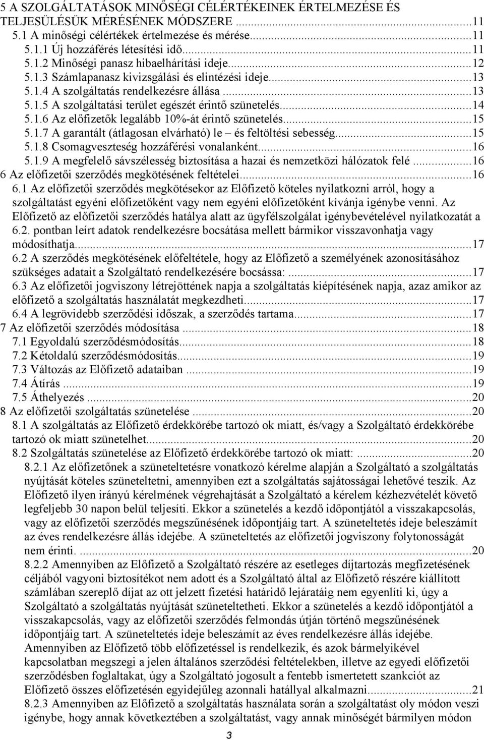 ..15 5.1.7 A garantált (átlagosan elvárható) le és feltöltési sebesség...15 5.1.8 Csomagveszteség hozzáférési vonalanként...16 5.1.9 A megfelelő sávszélesség biztosítása a hazai és nemzetközi hálózatok felé.