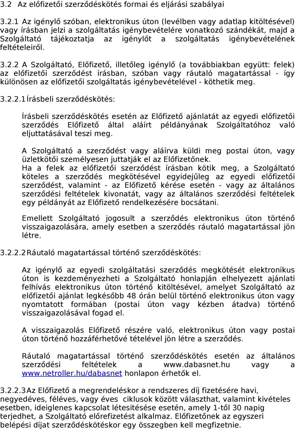 2 A Szolgáltató, Előfizető, illetőleg igénylő (a továbbiakban együtt: felek) az előfizetői szerződést írásban, szóban vagy ráutaló magatartással - így különösen az előfizetői szolgáltatás