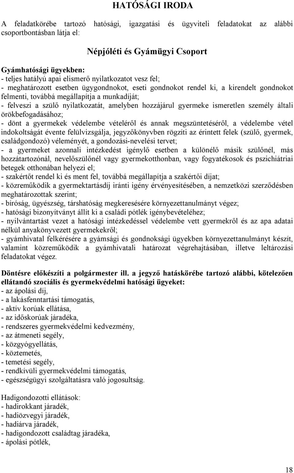 amelyben hozzájárul gyermeke ismeretlen személy általi örökbefogadásához; - dönt a gyermekek védelembe vételéről és annak megszüntetéséről, a védelembe vétel indokoltságát évente felülvizsgálja,