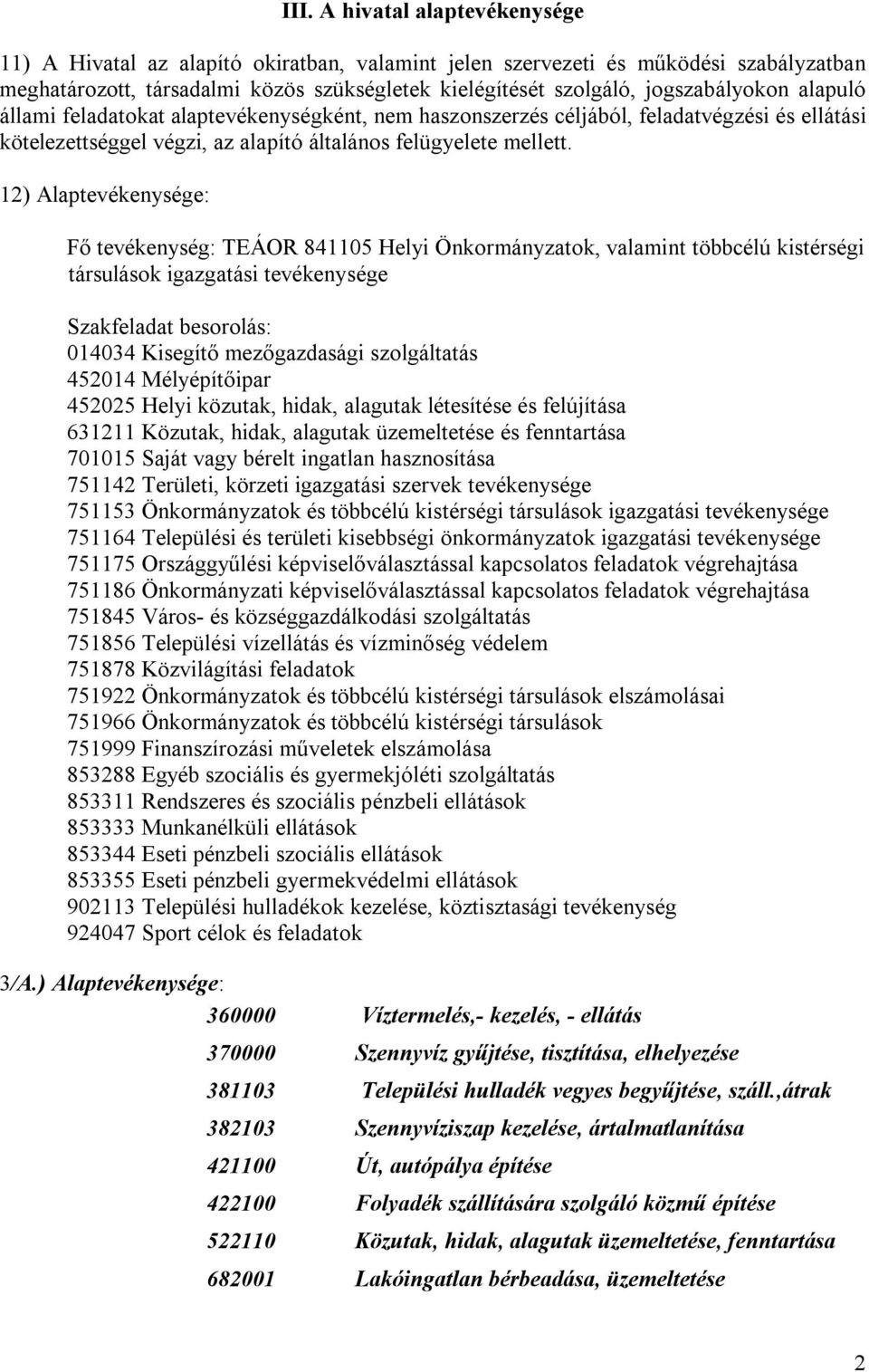 12) Alaptevékenysége: Fő tevékenység: TEÁOR 841105 Helyi Önkormányzatok, valamint többcélú kistérségi társulások igazgatási tevékenysége Szakfeladat besorolás: 014034 Kisegítő mezőgazdasági