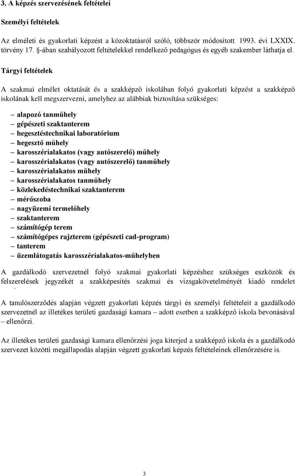 Tárgyi feltételek A szakmai elmélet oktatását és a szakképző iskolában folyó gyakorlati képzést a szakképző iskolának kell megszervezni, amelyhez az alábbiak biztosítása szükséges: alapozó tanműhely